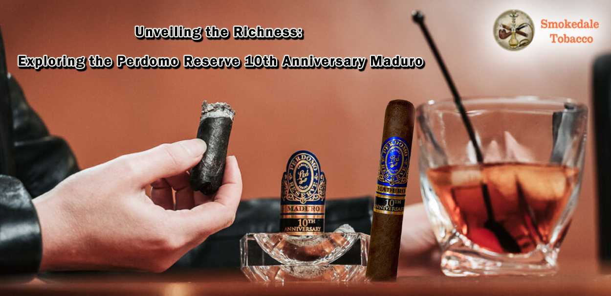 Unveiling the Richness: Exploring the Perdomo Reserve 10th Anniversary Maduro